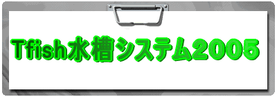 Tfish水槽システム２００５
